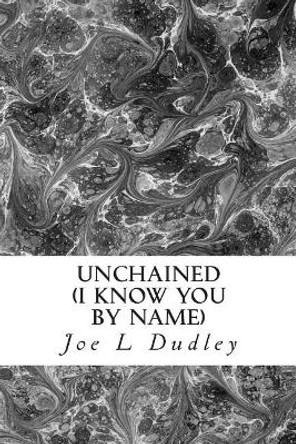 Unchained: I Know You By Name by Joe L Dudley 9781515350439