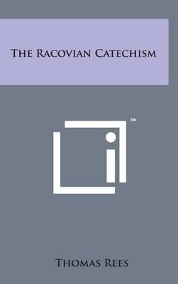 The Racovian Catechism by Thomas Rees 9781498169455