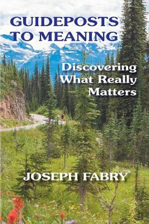 Guideposts to Meaning: Discovering What Really Matters by Joseph B Fabry 9781948523059