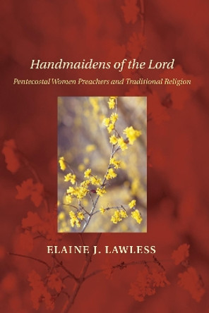 Handmaidens of the Lord: Pentecostal Women Preachers and Traditional Religion by Elaine J Lawless 9781608994120