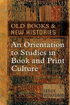 Old Books and New Histories: An Orientation to Studies in Book and Print Culture by Leslie Howsam