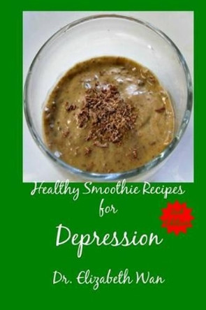 Healthy Smoothie Recipes for Depression 2nd Edition by Elizabeth Wan 9781511591225