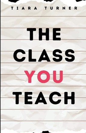 The Class You Teach by Tiara Turner 9798869079015