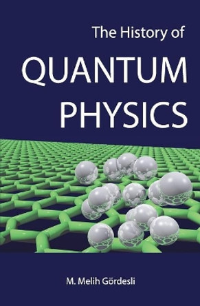 The History of Quantum Physics by Melih M Gordesli 9781543031522