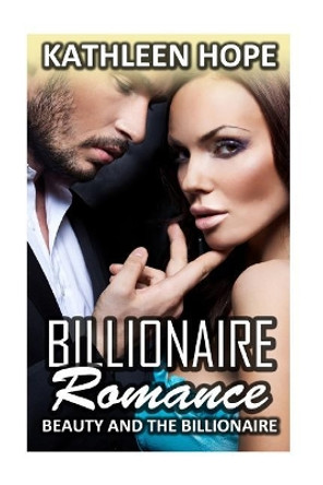 Billionaire Romance: Beauty and the Billionaire by Kathleen Hope 9781530442591