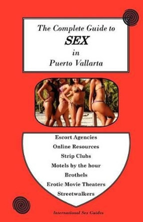 Complete Guide to Sex in Puerto Vallarta by Red Zone Tours 9781470035044
