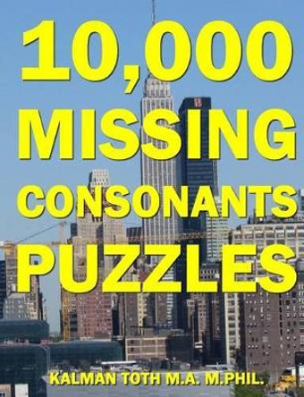 10,000 Missing Consonants Puzzles by Kalman Toth M a M Phil 9781534704213