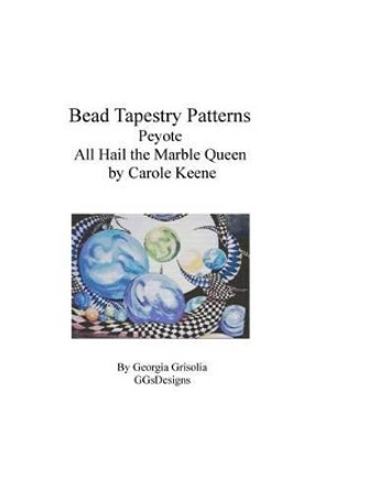 Bead Tapestry Patterns Peyote All Hail the Marble Queen by Carole Keene by Georgia Grisolia 9781534713895