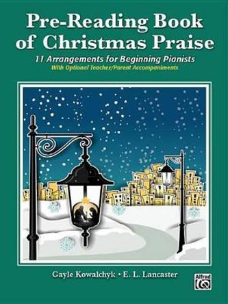 Pre-Reading Book of Christmas Praise: 11 Arrangements for Beginning Pianists by Gayle Kowalchyk 9781470633547