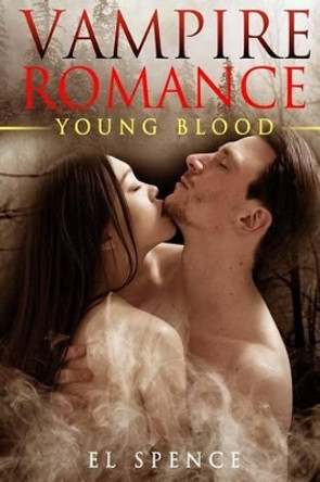 Vampire Romance (New Adult Paranormal Fantasy Short Stories): Young Blood (Vampire Romance New Adult Fantasy Paranormal Urban Short Stories Romance) by El Spence 9781523883837