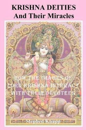 Krishna Deities and Their Miracles: How the Images of Lord Krishna Interact With Their Devotees by Stephen Knapp 9781463734299