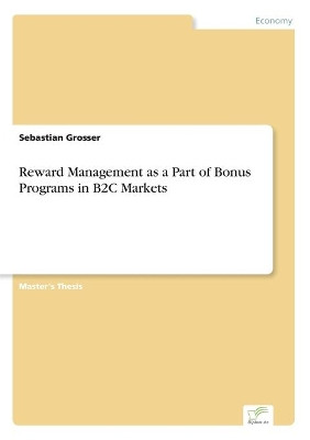 Reward Management as a Part of Bonus Programs in B2C Markets by Sebastian Grosser 9783838698229