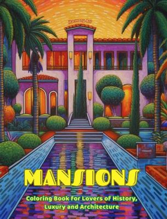 Mansions Coloring Book for Lovers of History, Luxury and Architecture Amazing Designs for Total Relaxation: Dream Mansions and Palaces to Encourage Creativity by Harmony Art 9798881368159