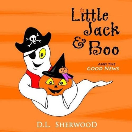 Little Jack & Boo -and the Good News by D L Sherwood 9781517689018