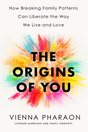 The Origins of You: How Breaking Family Patterns Can Liberate the Way We Live and Love by Vienna Pharaon