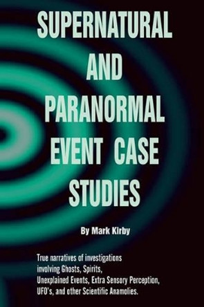 Supernatural and paranormal event case studies by Mark Kirby 9781449530266