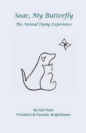 Soar, My Butterfly: The Animal Dying Experience by Gail Pope 9781517372989