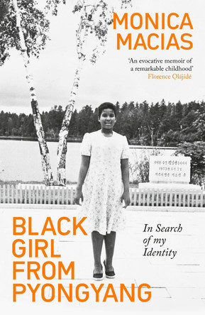 Black Girl from Pyongyang: In Search of My Identity by Monica Macias