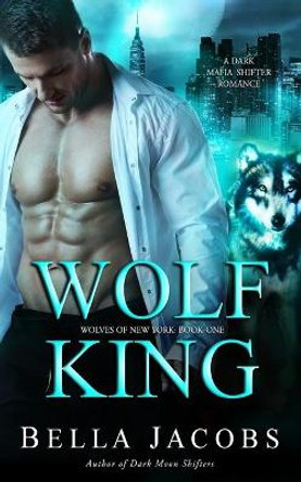 Wolf King: A Dark Mafia Shifter Romance by Bella Jacobs 9798744750855