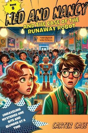 Ned and Nancy and the Case of the Runaway Robot by Carter Case 9781951434359