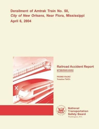 Railroad Accident Report: Derailment of Amtrak Train No. 58, City of New Orleans, Near Flora, Mississippi April 6, 2004 by National Transportation Safety Board 9781512159271