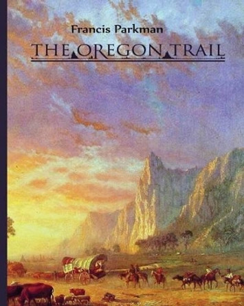 The Oregon Trail by Francis Parkman 9781512382303