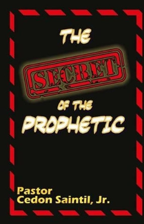 The Secret Of The Prophetic by Cedon Saintil Jr 9781514888308