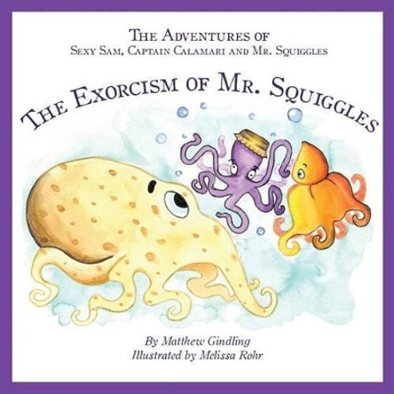 The Adventures of Sexy Sam, Captain Calamari and Mr. Squiggles: The Exorcism of Mr. Squiggles by Melissa Rohr 9781470054335