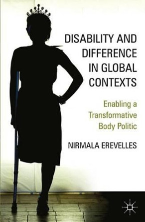 Disability and Difference in Global Contexts: Enabling a Transformative Body Politic by Nirmala Erevelles 9781137577320