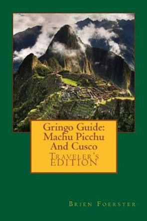 Gringo Guide: Machu Picchu And Cusco by Brien Foerster 9781517651992