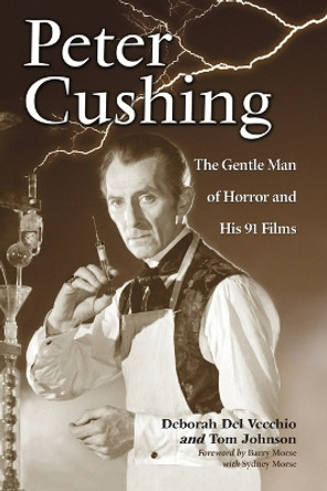 Peter Cushing: The Gentle Man of Horror and His 91 Films by Deborah Del Vecchio 9780786444953