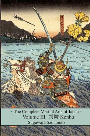 The Complete Martial Arts of Japan Volume Three: Kenbu by Eric Shahan 9781500689735