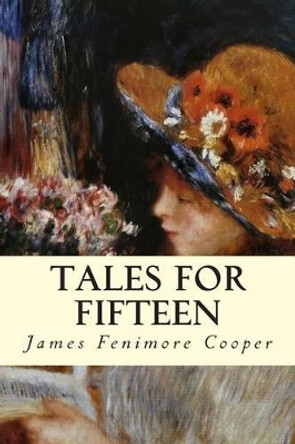 Tales for Fifteen by James Fenimore Cooper 9781502810755