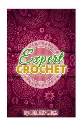 Expert Crochet by Dorothy Wilks 9781507755846