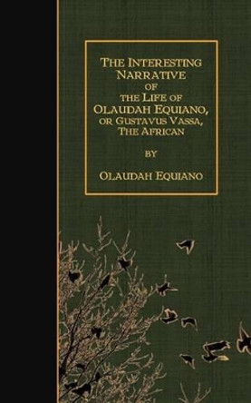 The Interesting Narrative of the Life of Olaudah Equiano, Or Gustavus Vassa, The by Olaudah Equiano 9781507897843