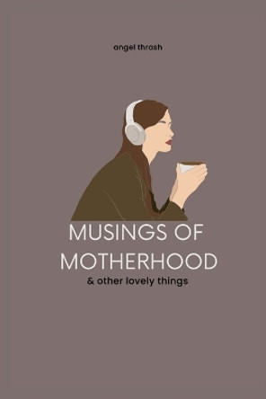 Musings of Motherhood: & Other Lovely Things by Angel Thrash 9781387417926