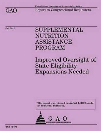 Supplemental Nutrition Assistance Program: Improved Oversight of State Eligibility Expansions Needed by Government Accountability Office 9781492784982