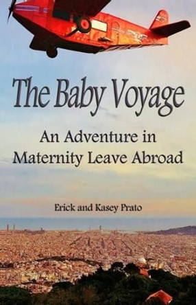 The Baby Voyage: An Adventure in Maternity Leave Abroad by Kasey Prato 9781493559787
