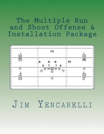 The Multiple Run and Shoot Offense & Installation Package by Jim Yencarelli 9781493673612