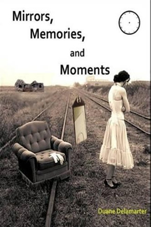 Mirrors, Memories, and Moments by Duane Delamarter 9781494445324