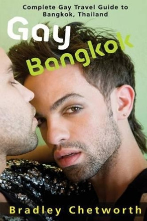 Gay Bangkok: Complete Gay Travel Guide to Bangkok, Thailand by Bradley Chetworth 9781539741343