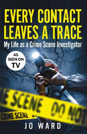 Every Contact Leaves a Trace: My Life as a Crime Scene Investigator by Jo Ward 9780711294837