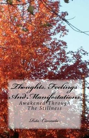 Thoughts, Feelings And Manifestations: Awakened Through The Stillness by Rita Cannata 9781460909553