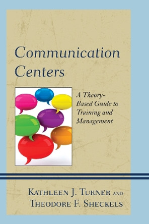 Communication Centers: A Theory-Based Guide to Training and Management by Kathleen J. Turner 9781498508742