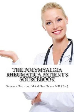 The Polymyalgia Rheumatica Patient's Sourcebook by Sue Feher MD 9781499145694