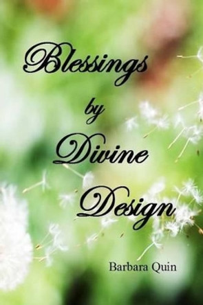 Blessings by Divine Design: Using &quot;Visionization&quot; and &quot;Mental Mapping&quot; to create the life of your dreams! by Barbara Callahan Quin 9781441422842