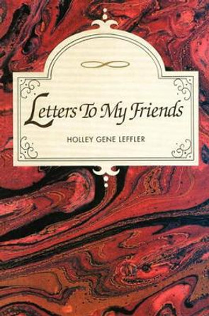 Letters To My Friends by Holley Gene Leffler 9781451518627