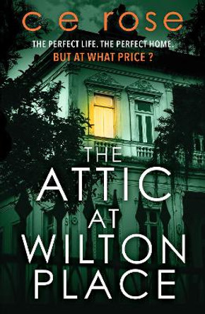 The Attic at Wilton Place: A haunting tale of family secrets that will grip you to the last page by CE Rose