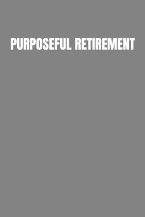 Purposeful Retirement: How to bring happiness & Meaning to your retirement by Billy Woll 9781099367380