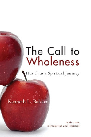 The Call to Wholeness: Health as a Spiritual Journey by Kenneth L Bakken 9781606089118